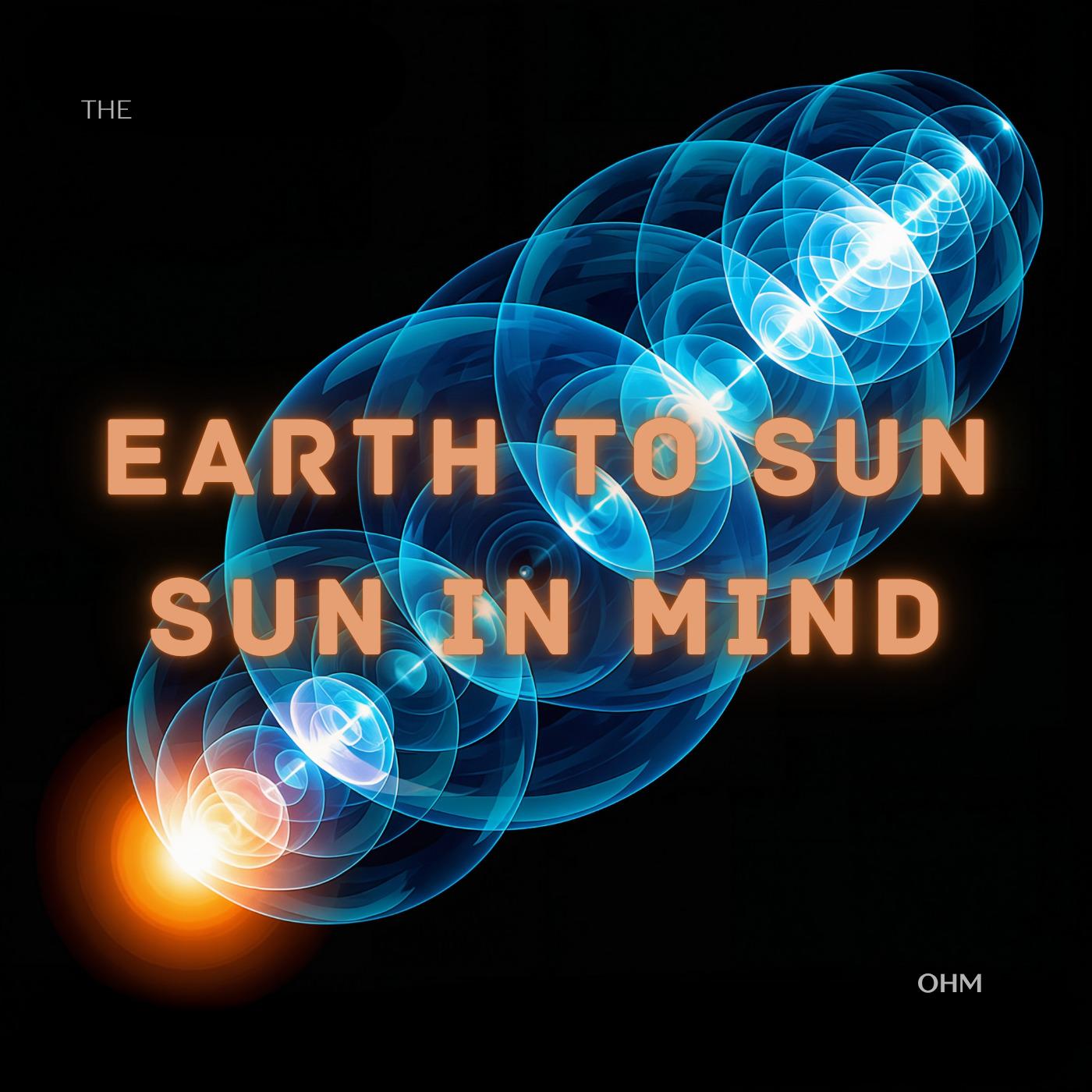 Cover image for The Ohm - Earth to Sun, Sun in Mind